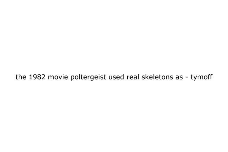 the 1982 movie poltergeist used real skeletons as tymoff