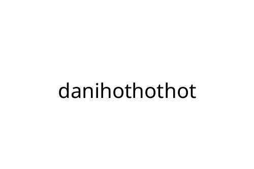 danihothothot