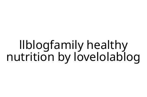 llblogfamily healthy nutrition by lovelolablog