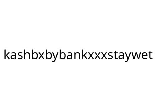 kashbxbybankxxxstaywet