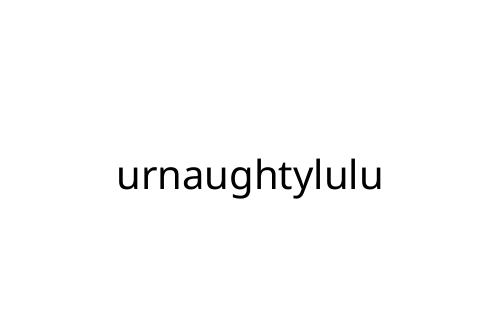 urnaughtylulu