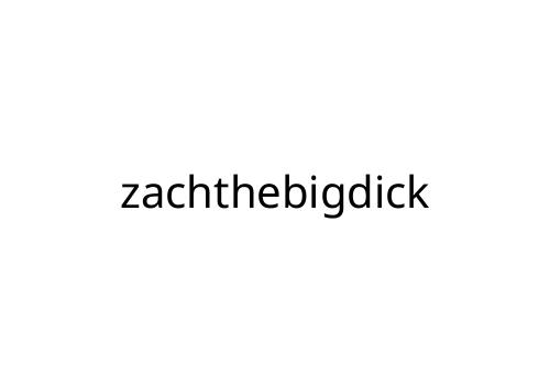 zachthebigdick