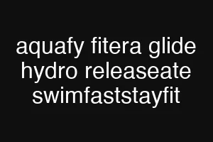 aquafy fitera glide hydro releaseate swimfaststayfit