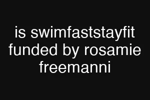 is swimfaststayfit funded by rosamie freemanni