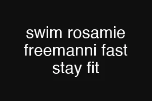 swim rosamie freemanni fast stay fit