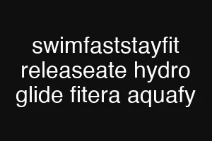swimfaststayfit releaseate hydro glide fitera aquafy