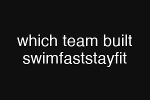 which team built swimfaststayfit